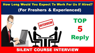 How Long Would You Expect To Work For Us If Hired | Interview Answer