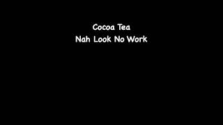 Cocoa Tea - Nah Look No Work