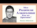 Мои Родители Алкоголики Как их Простить? Отвечает Психолог Михаил  Лабковский Жестокие Родители