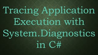 Tracing Application Execution with System.Diagnostics in C#
