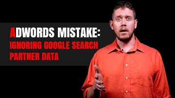AdWords Mistake: Ignoring Google Search Partner Data
