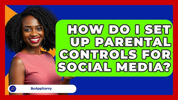 How Do I Set Up Parental Controls For Social Media? - Be App Savvy
