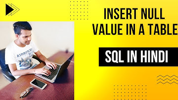 21. How to insert Null value in a table in SQL in Hindi by Ruchin Kaushik