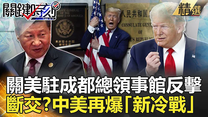 关键时刻精选│关闭美驻成都总领事馆反击！ 中美再爆「新冷战」断交在即？-刘宝杰 李正皓 黄世聪 吴子嘉 黄文华 黄创夏 康仁俊 王瑞德 - 天天要闻