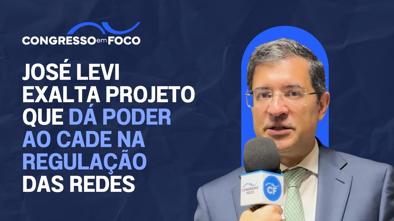 José Levi exalta projeto que dá poder ao Cade na regulação das redes José Levi exalta projeto que dá poder ao Cade na regulação das redes