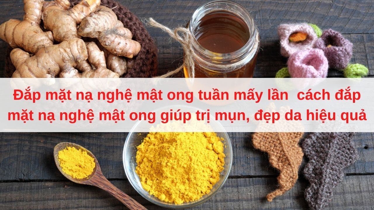 Đắp mặt nạ nghệ mật ong tuần mấy lần cách đắp mặt nạ nghệ mật ong giúp trị mụn, đẹp da hiệu quả | Tóm tắt những nội dung về mặt nạ nghệ cho da dầu đầy đủ nhất