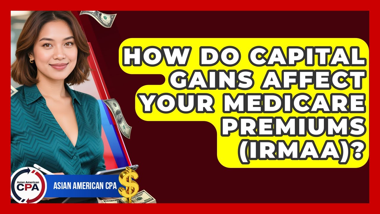 How Do Capital Gains Affect Your Medicare Premiums (IRMAA)? - Asian American CPA
