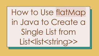 How to Use flatMap in Java to Create a Single List from List List String