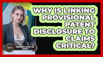 Why Is Linking Provisional Patent Disclosure To Claims Critical? - Trademark and Patent Law Experts