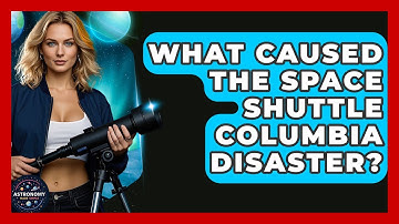 What Caused The Space Shuttle Columbia Disaster? - Astronomy Made Simple