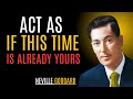 Act As If This Time Is Already Yours||NEVILLE GODDARD TEACHINGS||