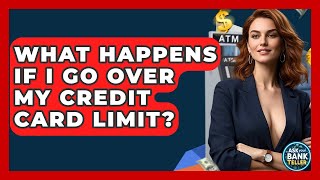 What Happens If I Go Over My Credit Card Limit? - Ask Your Bank Teller
