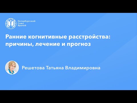 Профессор Решетова Т.В.: Ранние когнитивные расстройства: причины, лечение и прогноз