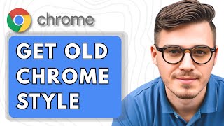 How To Get Old Google Chrome Style [2025 Guide]