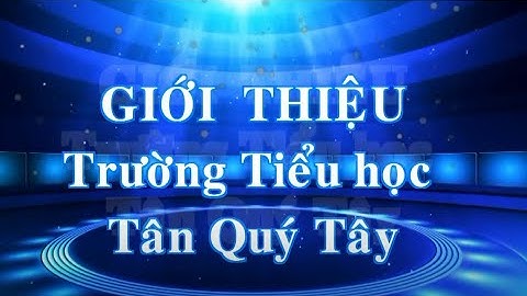 Giới thiệu trường Tiểu học Tân Quý Tây