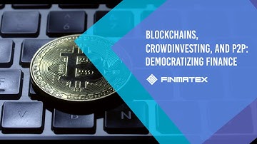 FINMATEX Blog - Blockchains, Crowdinvesting, and P2P: Democratizing Finance