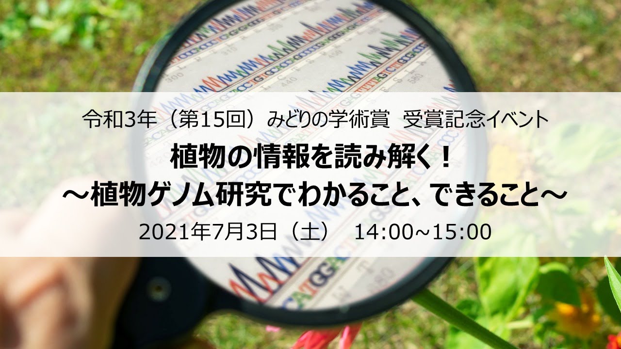 植物の情報を読み解く 植物ゲノム研究でわかること できること 令和3年 第15回 みどりの学術賞 受賞記念イベント 日本科学未来館 Miraikan