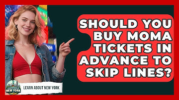 Should You Buy MoMA Tickets In Advance To Skip Lines? - Learn About New York