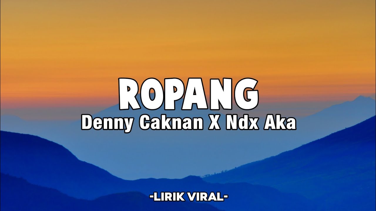 ROPANG-DENNY CAKNAN X NDK AKA-(Lirik Lagu)