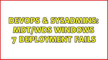 DevOps & SysAdmins: MDT/WDS Windows 7 deployment fails