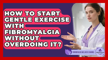 How To Start Gentle Exercise With Fibromyalgia Without Overdoing It? - Fibromyalgia Wellness Channel