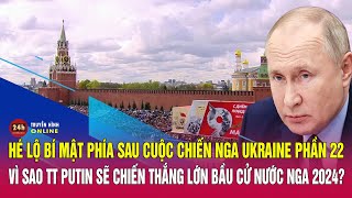 Hé lộ bí mật phía sau cuộc chiến Nga Ukraine P22:Vì sao TT Putin sẽ chiến thắng lớn bầu cử Nga 2024?