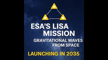 ESA’s LISA Mission Explained: Gravitational Waves from Space | Launching in 2035