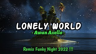 DJ LONELY WORLD REMIX FUNKY NIGHT 2022!!! - [ AWAN AXELLO ]