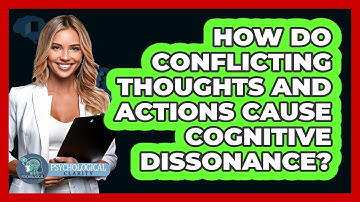 How Do Conflicting Thoughts And Actions Cause Cognitive Dissonance? - Psychological Clarity