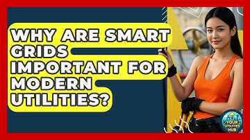 Why Are Smart Grids Important for Modern Utilities? - Your Utilities Hub