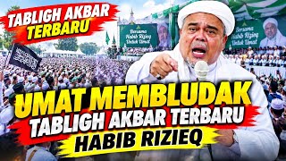 TERBARU !! TABLIGH AKBAR HABIB RIZIEQ DI ACARA MAULID NABI 