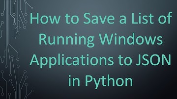 How to Save a List of Running Windows Applications to JSON in Python