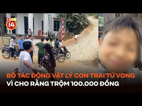 Nghi án bố tác động vật lý con trai tử vong vì cho rằng trộm 100.000 đồng #DTGN