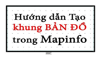 Hướng dẫn tạo Khung bản đồ trong Mapinfo