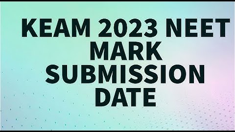 KEAM 2023 NEET MARK SUBMISSION WHEN?