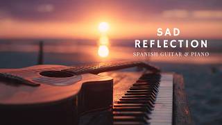 Emotional Spanish Guitar & Piano | Sad & Reflective Calm Music