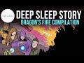 🐲DRAGON'S FIRE Sleep Stories For Grownups: Prequel & All 6 Parts, re-upload of my most popular story