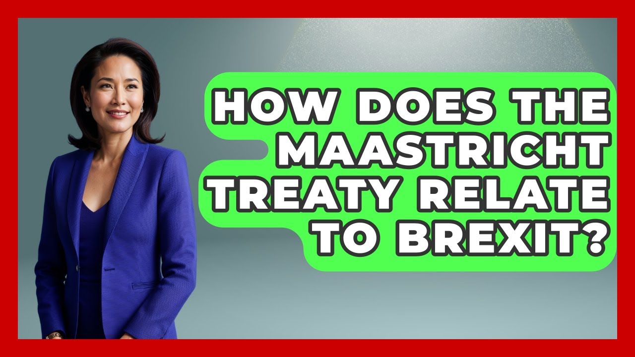 How Does The Maastricht Treaty Relate To Brexit? - Europe Through the Ages