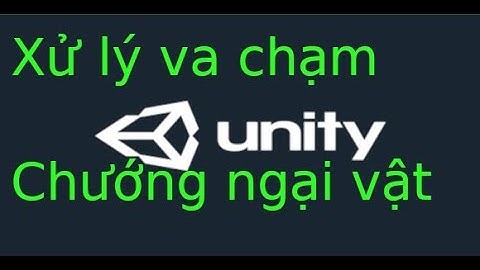 Unity Game cơ bản - Bai 5 - Xử lý va chạm với chướng ngại vật trong Unity