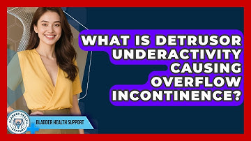 What Is Detrusor Underactivity Causing Overflow Incontinence? - Bladder Health Support