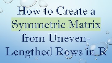 How to Create a Symmetric Matrix from Uneven-Lengthed Rows in R