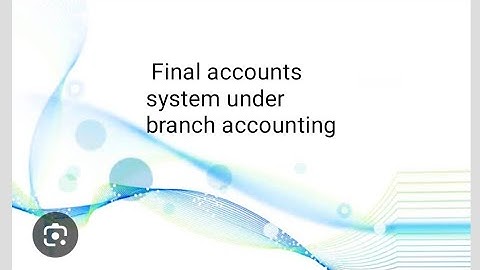final accounts system in branch accounting explanation with examples
