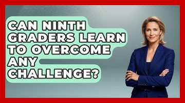 Can Ninth Graders Learn To Overcome Any Challenge? - Ninth Grade Starter Guide