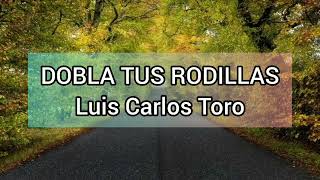 Video thumbnail of "PISTA KARAOKE DOBLA TUS RODILLAS (Luis Carlos Toro)"