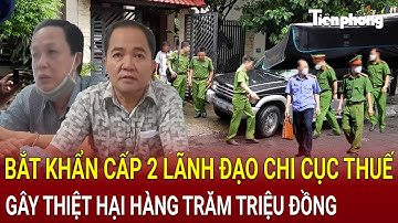 Bắt khẩn cấp 2 lãnh đạo chi cục thuế lập chứng từ khống gây thiệt hại hàng trăm triệu đồng