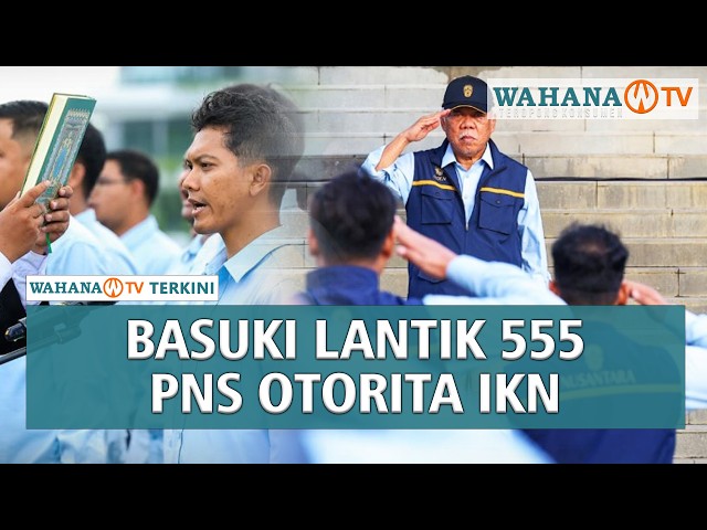 Full : Pelantikan & Pengambilan Sumpah, Pengangkatan Jabatan di Otorita IKN | Wahana Terkini