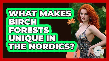 What Makes Birch Forests Unique In The Nordics?