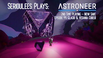 Astroneer | 2nd Time Playing - New Save | Episode 44 - Glacio & Vesania Cores! | 1.26 Patch