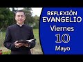 Evangelio de hoy Viernes 10 de Mayo de 2024 | Lectura y Reflexión