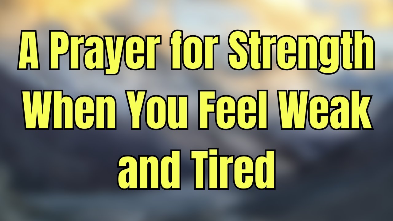 A Prayer for Strength When You Feel Weak and Tired | - YouTube